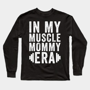 In my muscle mommy era Long Sleeve T-Shirt